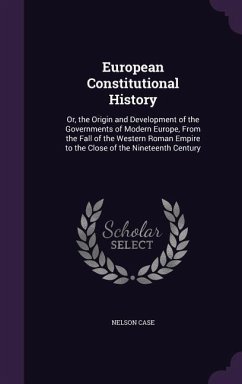 European Constitutional History: Or, the Origin and Development of the Governments of Modern Europe, from the Fall of the Western Roman Empire to the - Case, Nelson