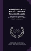 Investigation of the Fur-Seal and Other Fisheries of Alaska: Report from the Committee on Merchant Marine and Fisheries of the House of Representative