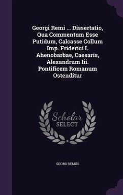 Georgi Remi ... Dissertatio, Qua Commentum Esse Putidum, Calcasse Collum Imp. Friderici I. Ahenobarbae, Caesaris, Alexandrum III. Pontificem Romanum O - Remus, Georg