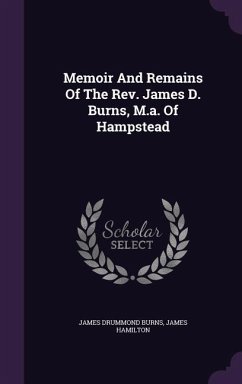 Memoir and Remains of the REV. James D. Burns, M.A. of Hampstead - Burns, James Drummond; Hamilton, James