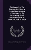 The Genesis of the Earth and of Man, a Critical Examination of Passages in the Hebrew and Greek Scriptures [By E.W. Lane] Ed. by R.S. Poole