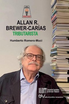 ALLAN BREWER CARIAS TRIBUTARISTA. Sus aportaciones al Derecho Tributario Venezolano - Brewer-Carías, Allan R.