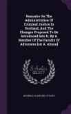 Remarks On The Administration Of Criminal Justice In Scotland, And The Changes Proposed To Be Introduced Into It, By A Member Of The Faculty Of Advocates [sir A. Alison]