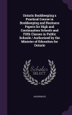 Ontario Bookkeeping a Practical Course in Bookkeeping and Business Papers for High and Continuation Schools and Fifth Classes in Public Schools / Authorized by the Minister of Education for Ontario