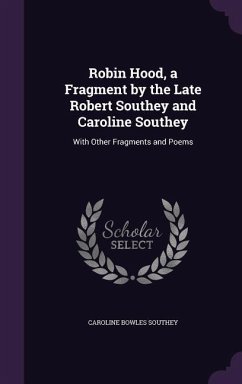 Robin Hood, a Fragment by the Late Robert Southey and Caroline Southey: With Other Fragments and Poems - Southey, Caroline Bowles