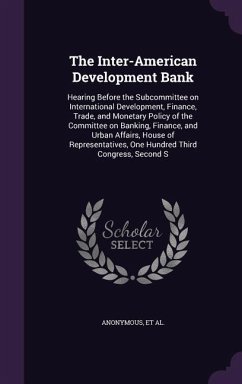 The Inter-American Development Bank: Hearing Before the Subcommittee on International Development, Finance, Trade, and Monetary Policy of the Committe