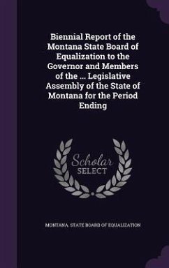 Biennial Report of the Montana State Board of Equalization to the Governor and Members of the ... Legislative Assembly of the State of Montana for the Period Ending