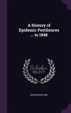 A History of Epidemic Pestilences ... to 1848 - Bascome, Edward