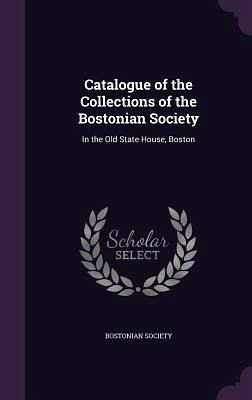 Catalogue of the Collections of the Bostonian Society Catalogue of the Collections of the Bostonian Society