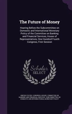 The Future of Money: Hearing Before the Subcommittee on Domestic and International Monetary Policy of the Committee on Banking and Financia