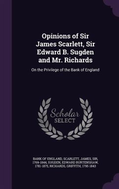 Opinions of Sir James Scarlett, Sir Edward B. Sugden and Mr. Richards: On the Privilege of the Bank of England - Scarlett, James; Sugden, Edward Burtenshaw
