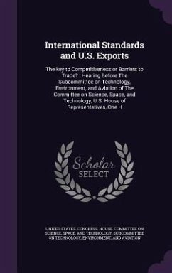 International Standards and U.S. Exports: The Key to Competitiveness or Barriers to Trade?: Hearing Before the Subcommittee on Technology, Environment