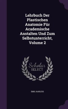 Lehrbuch Der Plastischen Anatomie Fur Academische Anstalten Und Zum Selbstunterricht, Volume 2 - Harless, Emil