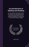 An Introduction to Spelling and Reading: In Two Volumes. Being the First and Second Parts of a Columbian Exercise. the Whole Comprising an Easy and S