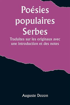 Poésies populaires Serbes; Traduites sur les originaux avec une introduction et des notes - Dozon, Auguste