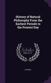 History of Natural Philosophy from the Earliest Periods to the Present Day