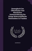 Gesangbuch Zur Offentlichen Und Hauslichen Gottesverehrung Fur Einige Ritterschaftliche Gemeindeen in Franken