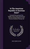 Is the American Republic a Christian State?: A Study of the Sources of the Republic and Its Historic Development and the Teaching of Both as to the Ch