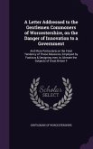 A Letter Addressed to the Gentlemen Commoners of Worcestershire, on the Danger of Innovation to a Government: And More Particularly on the Fatal Ten