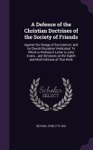 A Defence of the Christian Doctrines of the Society of Friends: Against the Charge of Socinianism; And Its Church Discipline Vindicated: To Which Is