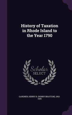 History of Taxation in Rhode Island to the Year 1790 - Gardner, Henry B