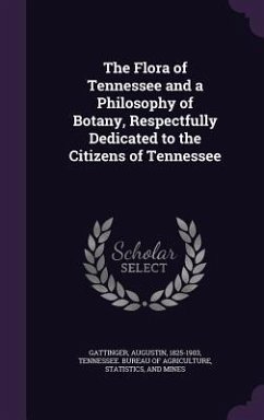 The Flora of Tennessee and a Philosophy of Botany, Respectfully Dedicated to the Citizens of Tennessee - Gattinger, Augustin