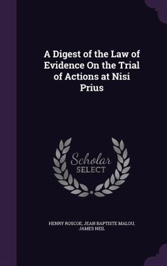 A Digest of the Law of Evidence On the Trial of Actions at Nisi Prius - Roscoe, Henry; Malou, Jean Baptiste; Neil, James