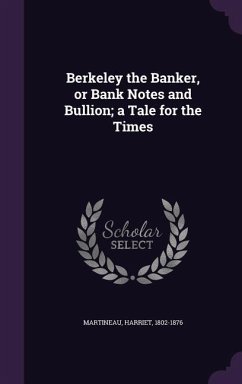 Berkeley the Banker, or Bank Notes and Bullion; A Tale for the Times - Martineau, Harriet