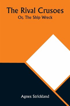 The Rival Crusoes; Or, The Ship Wreck - Strickland, Agnes