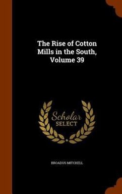 The Rise of Cotton Mills in the South, Volume 39 - Mitchell, Broadus