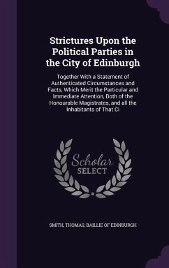 Strictures Upon the Political Parties in the City of Edinburgh: Together with a Statement of Authenticated Circumstances and Facts, Which Merit the Pa