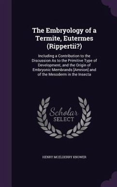 The Embryology of a Termite, Eutermes (Rippertii?): Including a Contribution to the Discussion as to the Primitive Type of Development, and the Origin - Knower, Henry McElderry