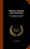 Webster's Common Sense Dictionary: Literary, Scientific, Encyclopedic, Pronouncing And Defining