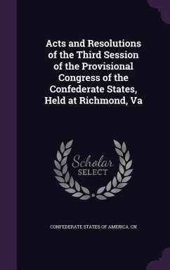 Acts and Resolutions of the Third Session of the Provisional Congress of the Confederate States, Held at Richmond, Va