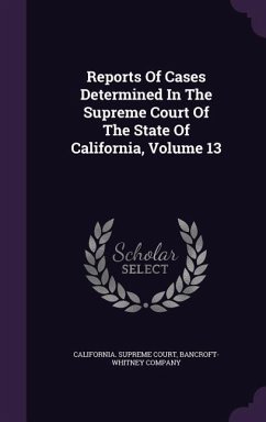 Reports of Cases Determined in the Supreme Court of the State of California, Volume 13 - Court, California Supreme; Company, Bancroft-Whitney