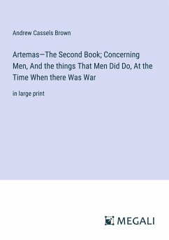 Artemas¿The Second Book; Concerning Men, And the things That Men Did Do, At the Time When there Was War - Brown, Andrew Cassels