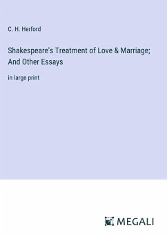 Shakespeare's Treatment of Love & Marriage; And Other Essays - Herford, C. H.