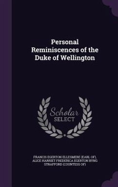 Personal Reminiscences of the Duke of Wellington - Ellesmere, Francis Egerton; Strafford, Alice Harriet Frederica Egert