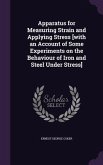 Apparatus for Measuring Strain and Applying Stress [With an Account of Some Experiments on the Behaviour of Iron and Steel Under Stress]