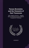 Parson Brownlow, and the Unionists of East Tennessee: With a Sketch of His Life ... Together with an Interesting Account of Buell's Occupation of Tenn