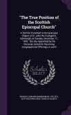 The True Position of the Scottish Episcopal Church: A Sermon Preached in the Episcopal Chapel of St. John the Evangelist, Edinburgh, on Sunday, Decemb
