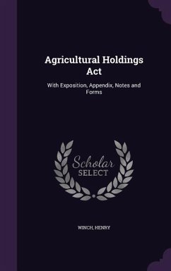 Agricultural Holdings ACT: With Exposition, Appendix, Notes and Forms - Winch, Henry