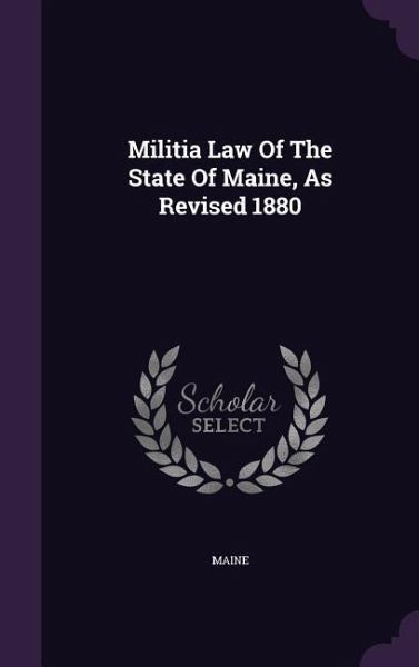 Militia Law Of The State Of Maine, As Revised 1880