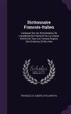 Dictionnaire Francois-Italien: Compose Sur Les Dictionnaires de L'Academie de France Et de La Crusca; Enrichi de Tous Les Termes Propres Des Sciences