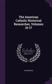 The American Catholic Historical Researches, Volumes 16-17
