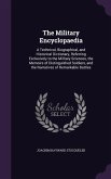 The Military Encyclopaedia: A Technical, Biographical, and Historical Dictionary, Referring Exclusively to the Military Sciences, the Memoirs of D