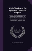 A Brief Review of the Episcopal Church in Virginia: From Its First Establishment to the Present Time: Being Part of an Address of The: Bishop of Vir