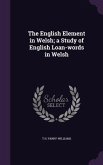 The English Element in Welsh; a Study of English Loan-words in Welsh
