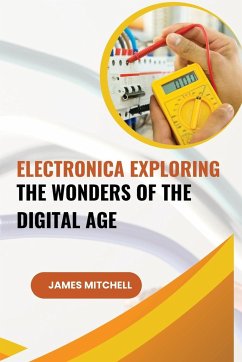 Electronica Exploring the Wonders of the Digital Age - Mitchell, James