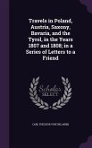 Travels in Poland, Austria, Saxony, Bavaria, and the Tyrol, in the Years 1807 and 1808; in a Series of Letters to a Friend